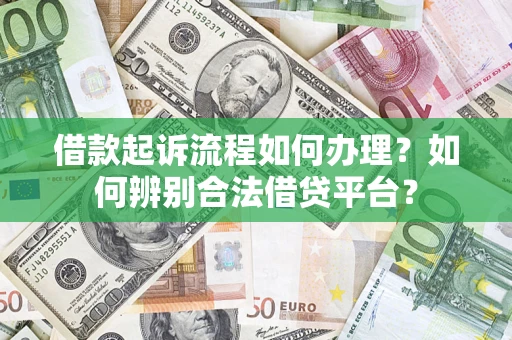 武汉借款起诉流程如何办理？如何辨别合法借贷平台？