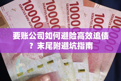 武汉要账公司如何避险高效追债？末尾附避坑指南