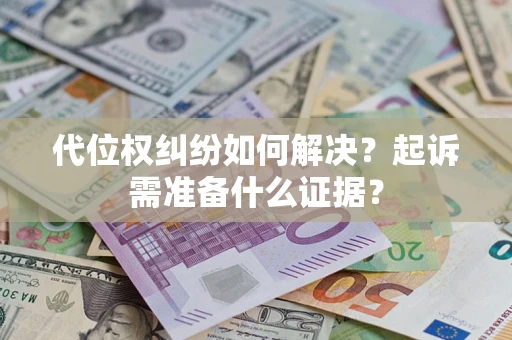 武汉代位权纠纷如何解决？起诉需准备什么证据？