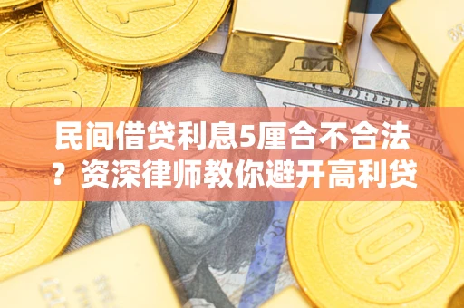 武汉民间借贷利息5厘合不合法？资深律师教你避开高利贷陷阱