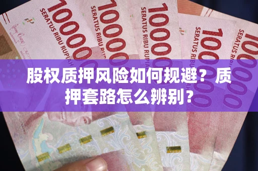 武汉股权质押风险如何规避？质押套路怎么辨别？