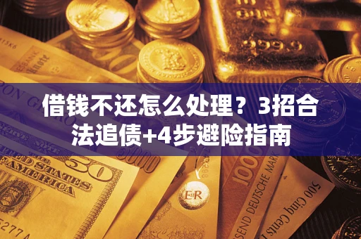 武汉借钱不还怎么处理？3招合法追债+4步避险指南