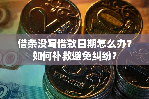 武汉借条没写借款日期怎么办？如何补救避免纠纷？