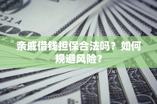 武汉亲戚借钱担保合法吗？如何规避风险？