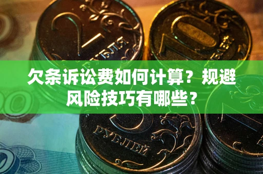 武汉欠条诉讼费如何计算？规避风险技巧有哪些？