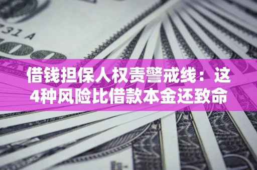 武汉借钱担保人权责警戒线：这4种风险比借款本金还致命