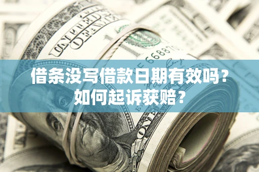 武汉借条没写借款日期有效吗？如何起诉获赔？