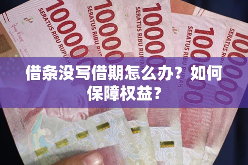 武汉借条没写借期怎么办？如何保障权益？