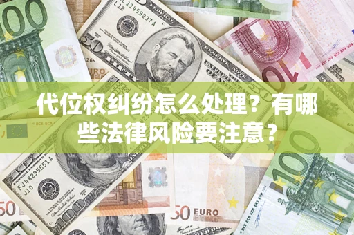武汉代位权纠纷怎么处理？有哪些法律风险要注意？