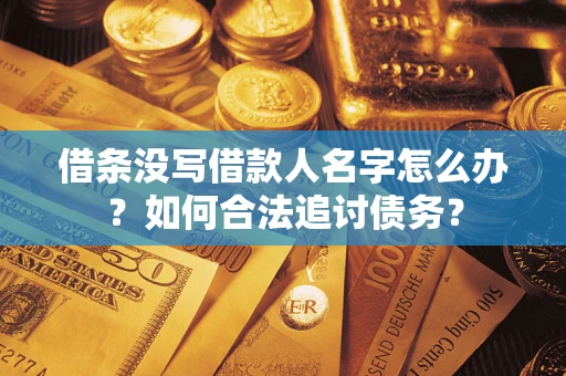 武汉借条没写借款人名字怎么办？如何合法追讨债务？
