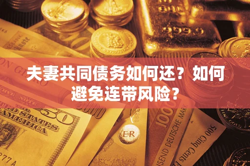 武汉夫妻共同债务如何还？如何避免连带风险？