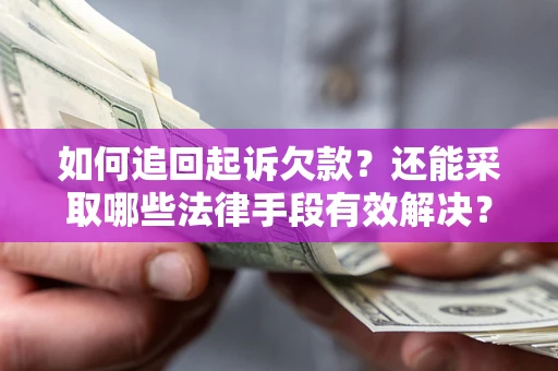 武汉如何追回起诉欠款？还能采取哪些法律手段有效解决？