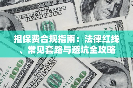 武汉担保费合规指南：法律红线、常见套路与避坑全攻略