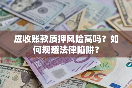 武汉应收账款质押风险高吗？如何规避法律陷阱？