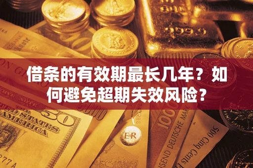 武汉借条的有效期最长几年？如何避免超期失效风险？