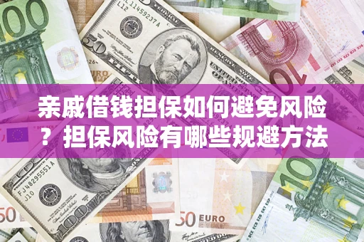 武汉亲戚借钱担保如何避免风险？担保风险有哪些规避方法？