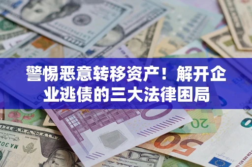 武汉警惕恶意转移资产！解开企业逃债的三大法律困局