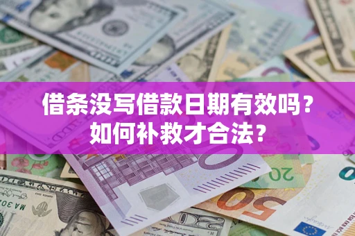 武汉借条没写借款日期有效吗？如何补救才合法？